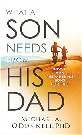 What a Son Needs from His Dad: How a Man Prepares His sons for Life