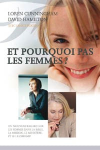 Et pourquoi pas les femmes ? Un nouveau regard sur les femmes dans la Bible, la mission, le ministère et le leadership