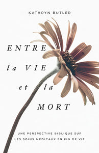 Entre la vie et la mort Une perspective biblique sur les soins médicaux en fin de vie