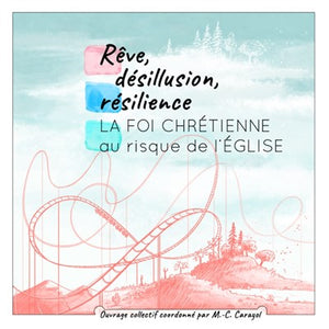Rêve, désillusion, résilience - La foi chrétienne au risque de l'Église