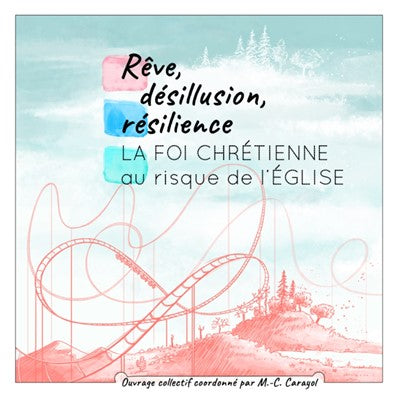 Rêve, désillusion, résilience - La foi chrétienne au risque de l'Église