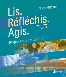 Lis. Refléchis. Agis - 365 jours pour booster ta foi
