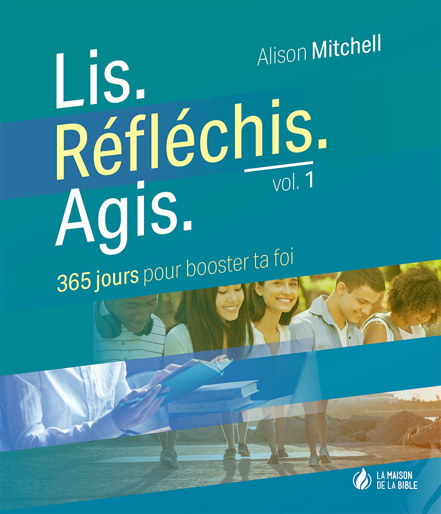Lis. Refléchis. Agis - 365 jours pour booster ta foi