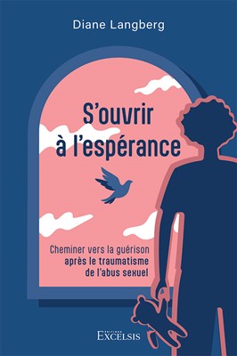 S'ouvrir à l'espérance - Cheminer vers la guérison après le traumatisme de l’abus sexuel