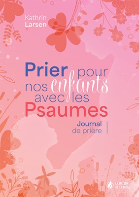 Prier pour nos enfants avec les Psaumes - Journal de prière