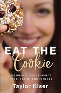 Eat the Cookie: The Imperfectionist’s Guide to Food, Faith, and Fitness