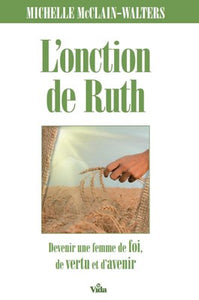 L'onction de Ruth : Devenir une femme pleine de foi, de vertu et d'avenir