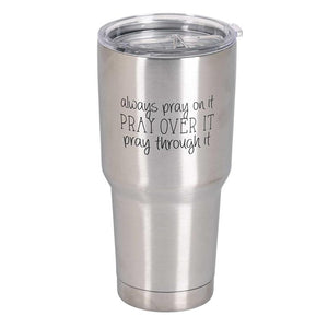 TUMBLER-ALWAYS PRAY ON IT 30 OZ STAINLESS STEEL