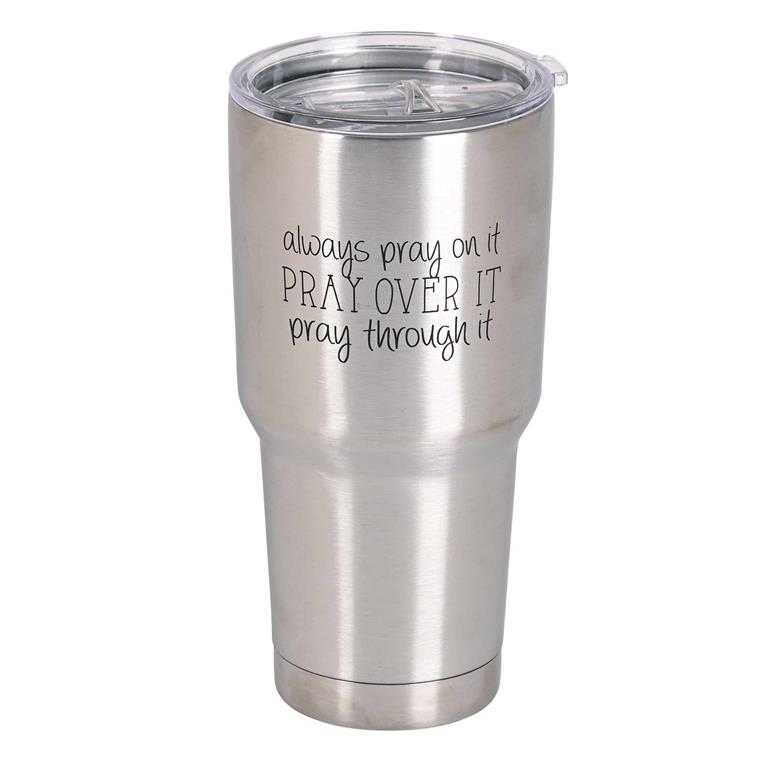 TUMBLER-ALWAYS PRAY ON IT  30 OZ STAINLESS STEEL