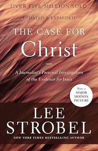 The Case for Christ: A Journalist's Personal Investigation of the Evidence for Jesus (updated &amp; expanded)