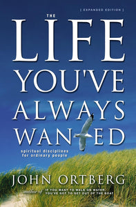 The Life You've Always Wanted: Spiritual Disciplines for Ordinary People