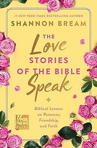 The Love Stories of the Bible Speak: Biblical Lessons on Romance, Friendship, and Faith