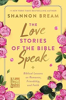 The Love Stories of the Bible Speak: Biblical Lessons on Romance, Friendship, and Faith