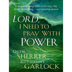 Lord, I Need To Pray With Power: Communicating with God Everyday about Everything- and Expecting Answers
