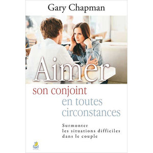 Aimer son conjoint en toutes circonstances [Broché] Surmonter les situations difficiles dans le couple Auteur : Gary Chapman