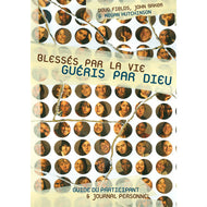 Blessés par la vie, guéris par Dieu - Guide du participant et journal personnel